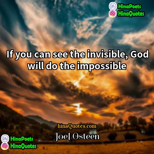 Joel Osteen Quotes | If you can see the invisible, God